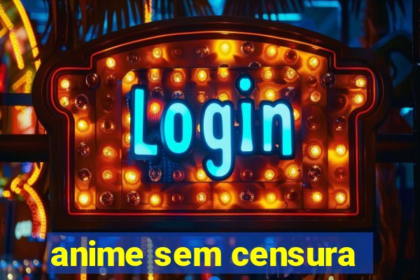 anime sem censura